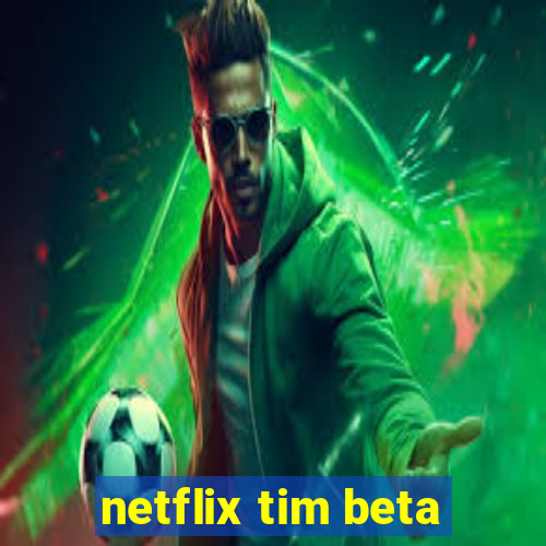 netflix tim beta